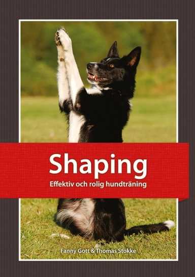 Shaping : effektiv och rolig hundträning; Fanny Gott, Thomas Stokke; 2012