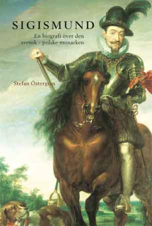 Sigismund : en biografi över den svensk-polske monarken; Katolsk historisk förening i Sverige, Stefan Östergren; 2005