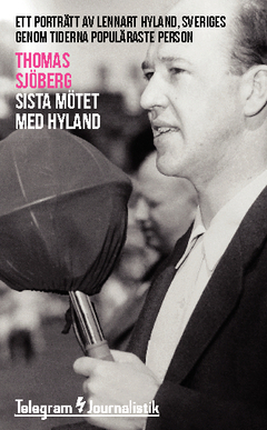 Sista mötet med Hyland : ett porträtt av Lennart Hyland, Sveriges genom tiderna populäraste person; Thomas Sjöberg; 2014