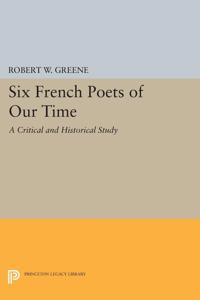 Six French Poets of Our Time; Robert W Greene; 2015