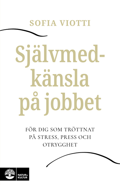 Självmedkänsla på jobbet : för dig som tröttnat på stress, press och otrygghet; Sofia Viotti; 2024