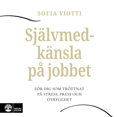 Självmedkänsla på jobbet : för dig som tröttnat på stress, press och otrygghet; Sofia Viotti; 2025