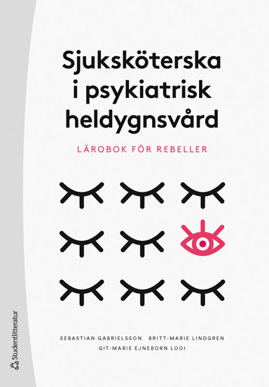 Sjuksköterska i psykiatrisk heldygnsvård : lärobok för rebeller; Sebastian Gabrielsson, Britt-Marie Lindgren, Git-Marie Ejneborn Looi; 2023