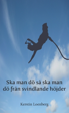 Ska man dö så ska man dö från svindlande höjder; Kerstin Loenberg; 2018