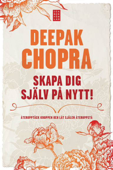 Skapa dig själv på nytt : återupptäck kroppen och låt själen återuppstå; Deepak Chopra; 2011