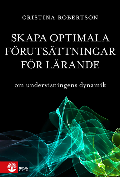 Skapa optimala förutsättningar för lärande : om undervisningens dynamik; Cristina Robertson; 2018