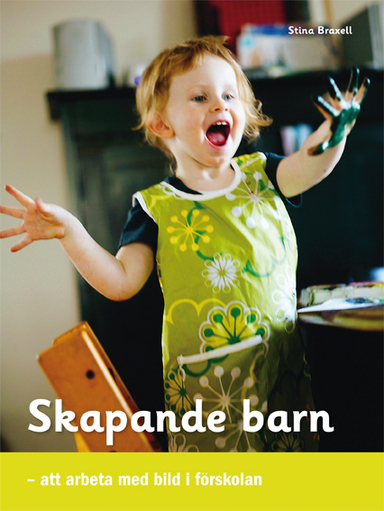 Skapande barn : att arbeta med bild i förskolan; Stina Braxell; 2010