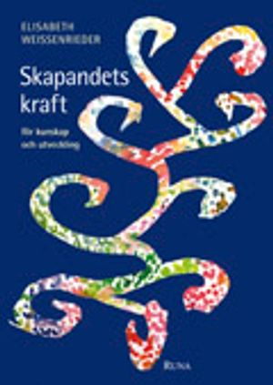 Skapandets kraft : för kunskap och utveckling; Elisabeth Weissenrieder; 2008