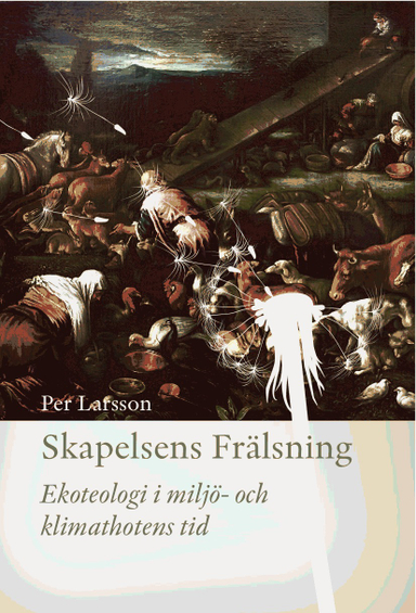 Skapelsens frälsning : ekoteologi i miljö- och klimathotens tid; Per Larsson; 2010