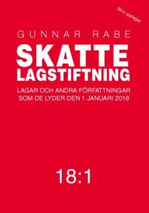 Skattelagstiftning 18:1 : lagar och andra författningar som de lyder 1 januari 2018; Gunnar Rabe; 2018