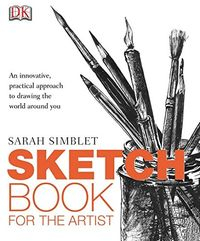 Sketch Book for the Artist: An Innovative, Practical Approach to Drawing the World Around You; Sarah Simblet