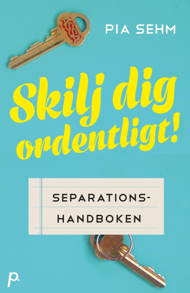 Skilj dig ordentligt! : separationshandboken; Pia Sehm; 2016