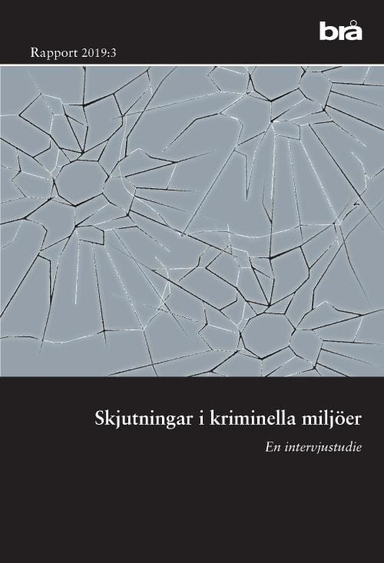 Skjutningar i kriminella miljöer. Brå rapport 2019:3 : En intervjustudie; Brottsförebyggande rådet/Brå; 2019