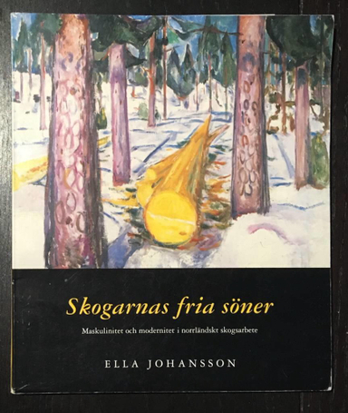 Skogarnas fria söner maskulinitet och modernitet i norrländskt skogsarbete; Ella Johansson; 1994