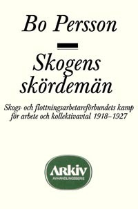 Skogens skördemän : skogs- och flottningsarbetareförbundets kamp för arbete; Bo Persson; 1991