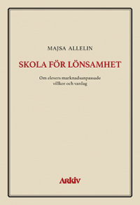 Skola för lönsamhet : om elevers marknadsanpassade villkor och vardag; Majsa Allelin; 2020