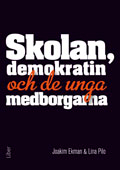 Skolan, demokratin och de unga medborgarna; Joakim Ekman, Lina Pilo; 2012