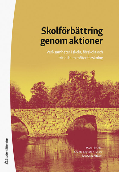 Skolförbättring genom aktioner - Verksamheter i skola, förskola och fritidshem möter forskning; Mats Ekholm, Anette Forssten Seiser, Åsa Söderström; 2021