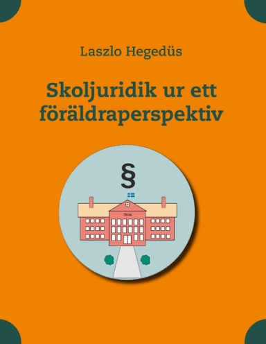 Skoljuridik ur ett föräldraperspektiv; Laszlo Hegedüs; 2017