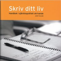 Skriv ditt liv : Handbok i självbiografiskt skrivande; Jenny Eklund; 2006