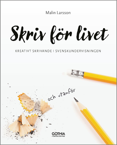 Skriv för livet : kreativt skrivande i svenskundervisningen; Malin Larsson; 2020