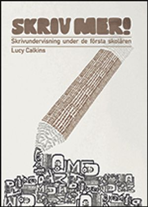 Skriv mer! : skrivundervisning under de första skolåren; Lucy Calkins; 2011