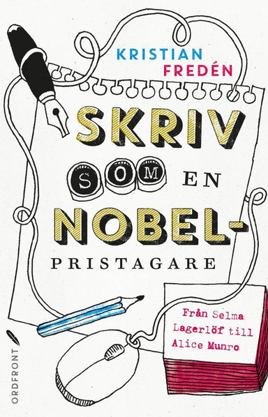 Skriv som en Nobelpristagare : från Selma Lagerlöf till Alice Munro; Kristian Fredén; 2015