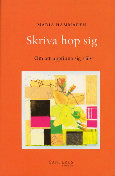 Skriva hop sig : om att uppfinna sig själv; Maria Hammarén; 2006