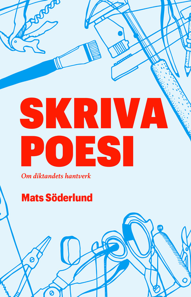 Skriva poesi : om diktandets hantverk; Mats Söderlund; 2017