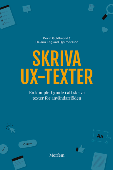 Skriva UX-texter : en komplett guide i att skriva texter för användarflöden; Karin Guldbrand, Helena Englund Hjalmarsson; 2023