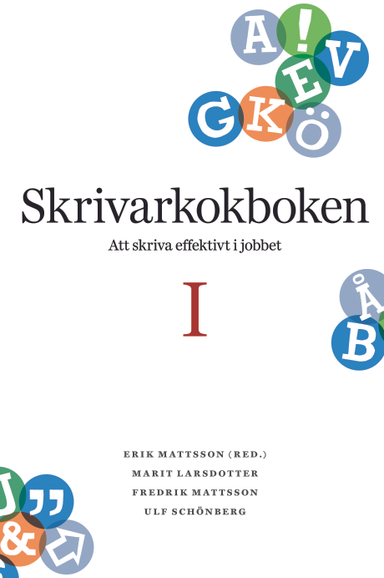 Skrivarkokboken I: att skriva effektivt i jobbet; Erik Mattsson, Marit Larsdotter, Fredrik Mattsson, Ulf Schönberg; 2015