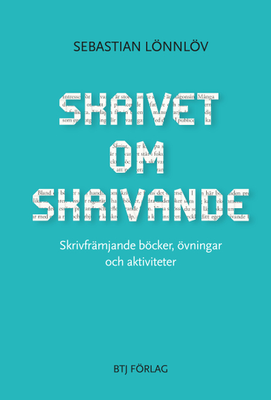 Skrivet om skrivande : skrivfrämjande böcker, övningar och aktiviteter; Sebastian Lönnlöv; 2018