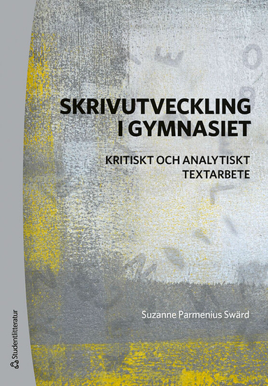 Skrivutveckling i gymnasiet : kritiskt och analytiskt textarbete; Suzanne Parmenius Swärd; 2024