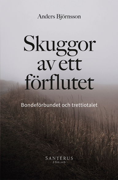 Skuggor av ett förflutet : Bondeförbundet och trettiotalet; Anders Björnsson; 2022