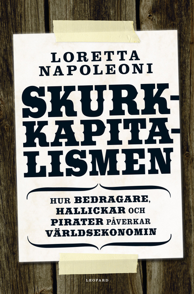 Skurkkapitalismen : hur bedragare, hallickar och maffiakungar påverkar världsekonomin; Loretta Napoleoni; 2009