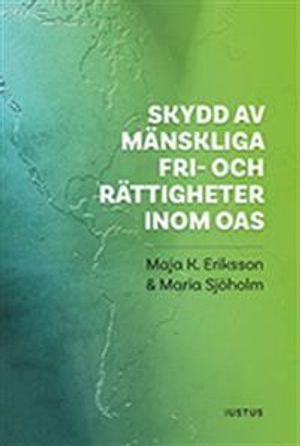 Skydd av mänskliga fri- och rättigheter inom OAS; Maja K. Eriksson, Maria Sjöholm; 2016