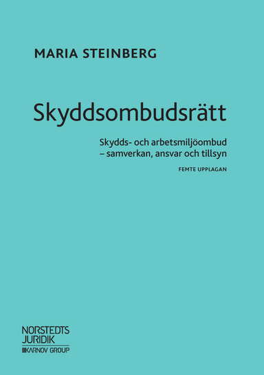 Skyddsombudsrätt : skydds- och arbetsmiljöombud - samverkan, ansvar och tillsyn; Maria Steinberg; 2018