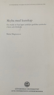 Skylta med kunskap: en studie hur barn urskiljer grafiska symboler i hem och förskolaVolym 344 av Gothenburg studies in educational sciences, ISSN 0436-1121; Maria Magnusson