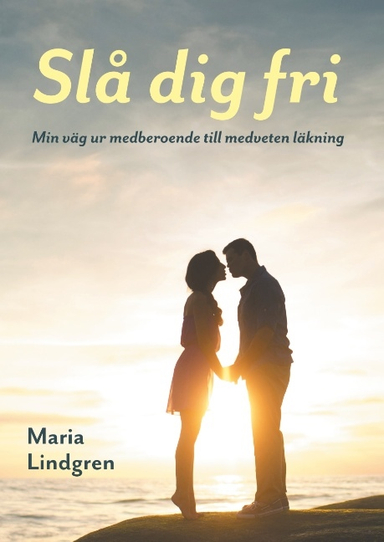 Slå dig fri : min väg från medberoende till medveten läkning; Maria Lindgren; 2019