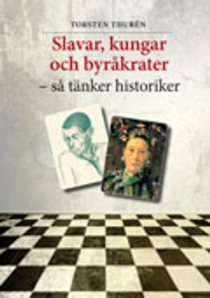 Slavar, kungar och byråkrater – så tänker historiker; Torsten Thurén; 2012