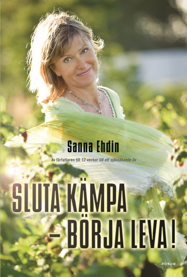 Sluta kämpa - börja leva! : var sann mot dig själv och lev livet fullt ut; Sanna Ehdin; 2006