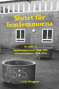 Slutet för femfemmorna : en studie av lagstiftningsprocessen 1938-1962 och brottmålsdomar 1960-1970; Erik Wångmar; 2022