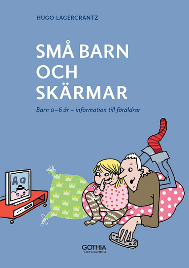 Små barn och skärmar : Barn 0–6 år – information till föräldrar; Hugo Lagercrantz; 2017