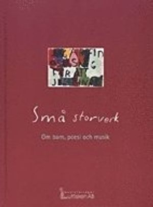 Små storverk Om barn, poesi och musik; Britta Stensson; 1998