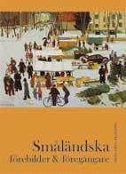 Småländska förebilder & föregångare; Peter Aronsson, Tomas Arvidsson, Ulf Beijbom, Birgitta Carlstén, Katatina Dunér, Lars-Åke Engblom, Stefan Edman, Birgit Friggebo, Magnus Gustafssom, Elisabeth Hjortvid, Jan-Olof Johansson, Lennart Johnasson, Erika Lagerbielke, Ingrid Nettervik, Margareta Strömstedt, Stig Tornehed, Olle Wingborg, Odd Zschiedrich; 2011