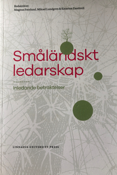 Småländskt ledarskap; Magnus Forslund, Mikael Lundgren, Katarina Zambrell, Linnéuniversitetet, Högskolan i Kalmar
(tidigare namn), Högskolan i Kalmar, Växjö universitet
(tidigare namn), Växjö universitet; 2016