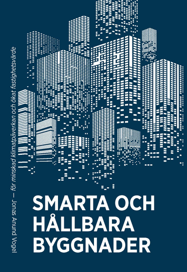 Smarta och hållbara byggnader : för minskad klimatpåverkan och ökat fastighetsvärde; Jonas Anund Vogel; 2024