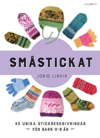 Småstickat : 45 unika projekt att sticka till barn 0-8 år; Jorid Linvik; 2018