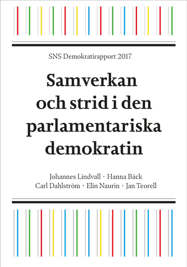 SNS Demokratirapport 2017 : samverkan och strid i den parlamentariska demokrati; Johannes Lindvall, Hanna Bäck, Carl Dahlström, Elin Naurin, Jan Teorell; 2017