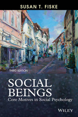 Social Beings: Core Motives in Social Psychology; Susan T. Fiske; 2014